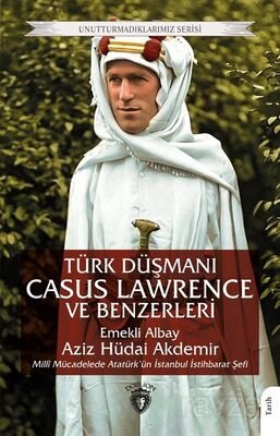Türk Düşmanı Casus Lawrence ve Benzerleri - 1