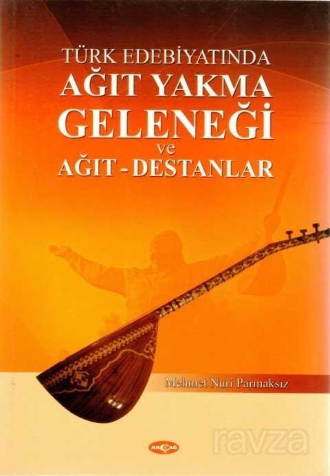 Türk Edebiyatında Ağıt Yakma Geleneği ve Ağıt-Destanlar - Akçağ Yayınları