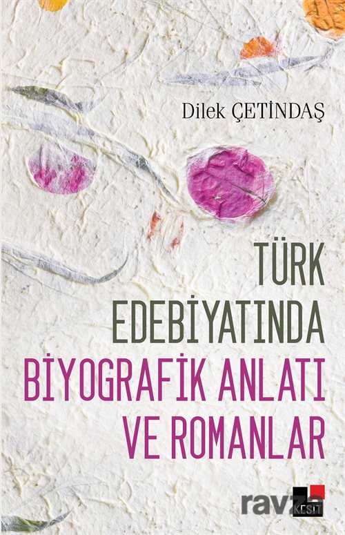 Türk Edebiyatında Biyografik Anlatı ve Romanlar - Kesit Yayınları