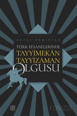 Türk Efsanelerinde Tayyimekan Tayyizaman Olgusu - 1