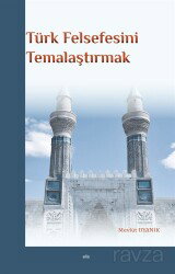 Türk Felsefesini Temalaştırmak - Elis Yayınları