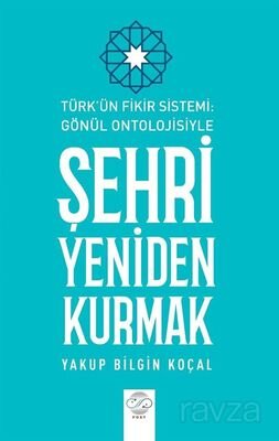 Türk Fikir Sistemi: Gönül Ontolojisiyle Şehri Yeniden Kurmak - 1