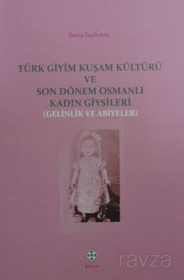Türk Giyim Kuşam Kültürü ve Son Dönem Osmanlı Kadın Giysileri (Gelinlik ve Abiyeler) - 1