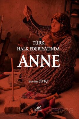 Türk Halk Edebiyatında Anne - Paradigma Akademi Yayınları