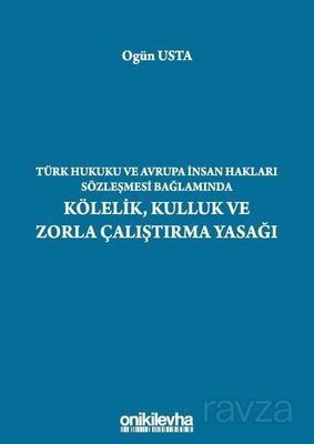 Türk Hukuku ve Avrupa İnsan Hakları Sözleşmesi Bağlamında Kölelik, Kulluk ve Zorla Çalıştırma Yasağı - 1
