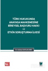 Türk Hukukunda Anayasa Mahkemesi Bireysel Başvuru Hakkı ve Etkin Soruşturma İlkesi - Adalet Yayınevi