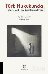 Türk Hukukunda Hapis ve Adli Para Cezalarının İnfazı - Akademisyen Kitabevi