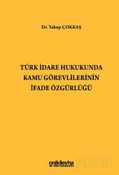 Türk İdare Hukukunda Kamu Görevlilerinin İfade Özgürlüğü - On İki Levha Yayıncılık