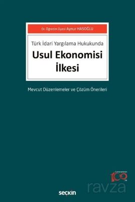 Türk İdari Yargılama Hukukunda Usul Ekonomisi İlkesi Mevcut Düzenlemeler ve Çözüm Önerileri - 1