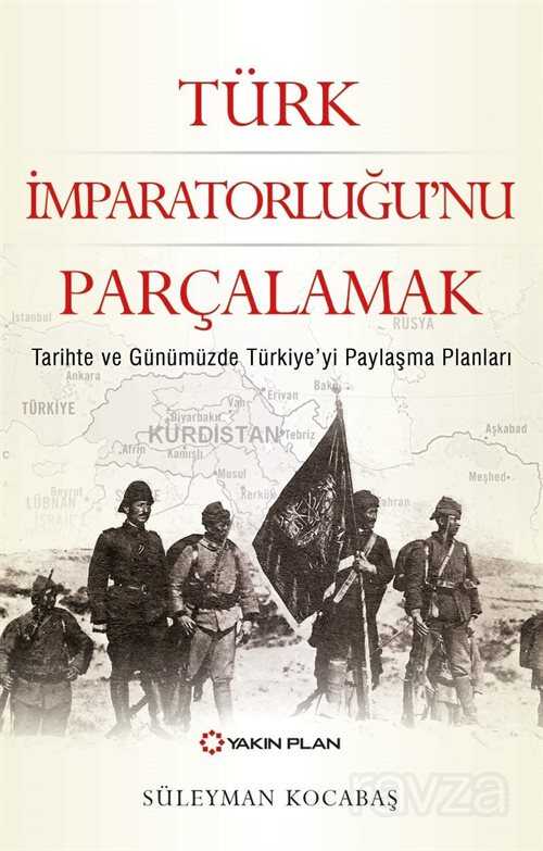 Türk İmparatorluğu'nu Parçalamak - Yakın Plan Yayınları