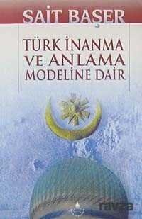 Türk İnanma ve Anlama Modeline Dair - 1