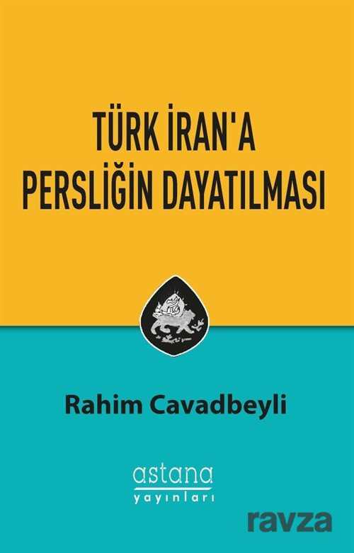 Türk İran'a Persliğin Dayatılması - Astana Yayınları