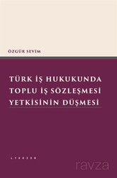 Türk İş Hukukunda Toplu İş Sözleşmesi Yetkisinin Düşmesi - Lykeion