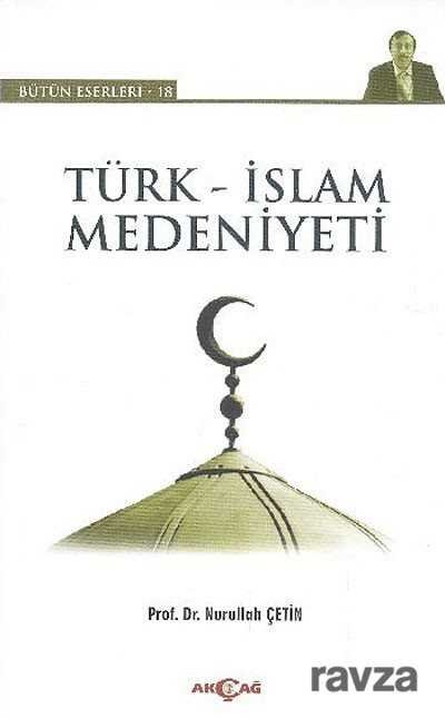 Türk-İslam Medeniyeti / Bütün Eserleri-18 - 1