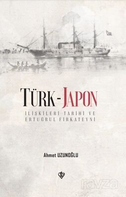 Türk - Japon İlişkileri Tarihi ve Ertuğrul Firkateyni Özet - 1