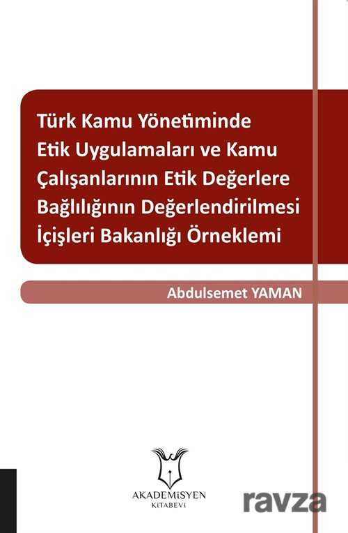 Türk Kamu Yönetiminde Etik Uygulamaları ve Kamu Çalışanlarının Etik Değerlere Bağlılığının Değerlend - Akademisyen Kitabevi