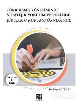 Türk Kamu Yönetiminde Stratejik Yönetim ve Politiği: Bir Kamu Kurumu Örneğinde - Paşa Bozkurt - 1