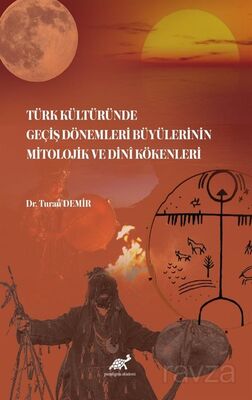 Türk Kültüründe Geçiş Dönemleri Büyülerinin Mitolojik ve Dinî Kökenleri - 1