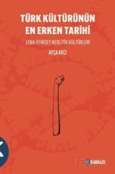 Türk Kültürünün En Erken Tarihi Lena-Yenisey Neolitik Kültürleri - Kabalcı Yayınları
