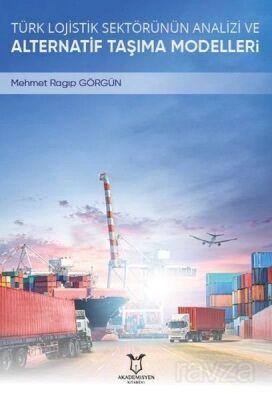 Türk Lojistik Sektörünün Analizi ve Alternatif Taşıma Modelleri - 1