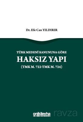 Türk Medeni Kanununa Göre Haksız Yapı (TMK m. 722-TMK m. 724) - 1