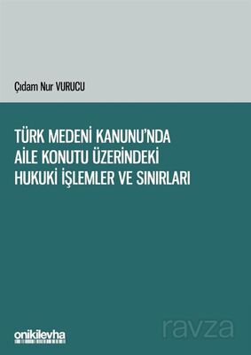 Türk Medeni Kanunu'nda Aile Konutu Üzerindeki Hukuki İşlemler ve Sınırları - 1