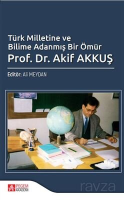 Türk Milletine ve Bilime Adanmış Bir Ömür Prof. Dr. Akif Akkuş - 1