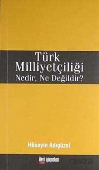 Türk Milliyetçiliği Nedir, Ne Değildir? - İleri Yayınları