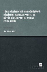 Türk Milliyetçiliğinin Dönüşümü: Milliyetçi Hareket Partisi ve Büyük Birlik Partisi Ayrımı (1992-201 - Gazi Kitabevi
