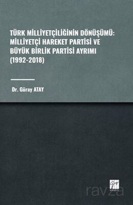 Türk Milliyetçiliğinin Dönüşümü: Milliyetçi Hareket Partisi ve Büyük Birlik Partisi Ayrımı (1992-201 - 1