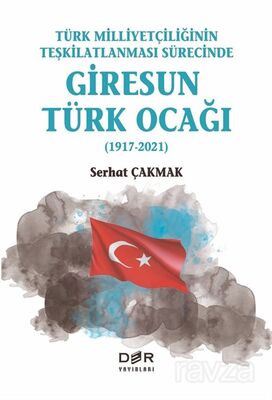 Türk Milliyetçiliğinin Teşkilatlanması Sürecinde Giresun Türk Ocağı (1917-2021) - 1