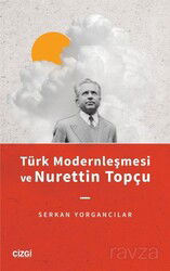 Türk Modernleşmesi ve Nurettin Topçu - Çizgi Kitabevi