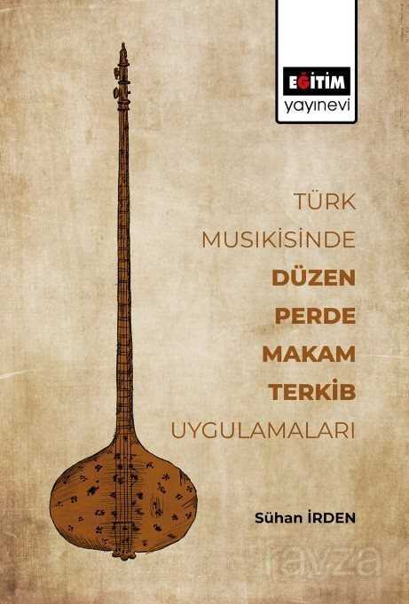 Türk Musikisinde Düzen, Perde, Makam, Terkib Uygulamaları - Eğitim Kitabevi