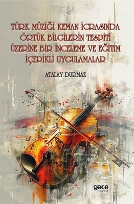 Türk Müziği Keman İcrasında Örtük Bilgilerin Tespiti Üzerine Bir İnceleme ve Eğitim İçerikli Uygulam - 1
