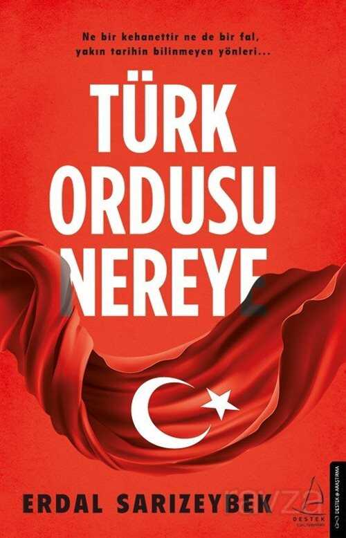 Türk Ordusu Nereye - Destek Yayınları