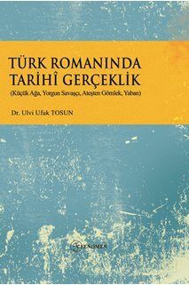 Türk Romanında Tarihî Gerçeklik (Küçük Ağa, Yorgun Savaşçı, Ateşten Gömlek, Yaban) - 1