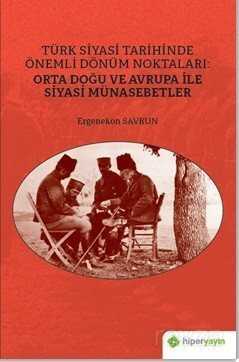 Türk Siyasi Tarihinde Önemli Dönüm Noktaları: Orta Doğu ve Avrupa ile Siyasi Münasebetler - Hiper Yayın