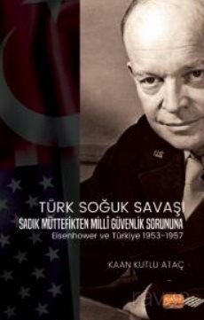 Türk Soğuk Savaşı Sadık Müttefikten Milli Güvenlik Sorununa Eisenhower ve Türkiye 1953-1957 - 1