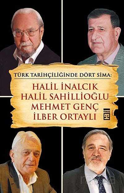 Türk Tarihçiliğinde Dört Sima: Halil İnalcık, Halil Sahillioğlu, Mehmet Genç, İlber Ortaylı - Timaş Yayınları