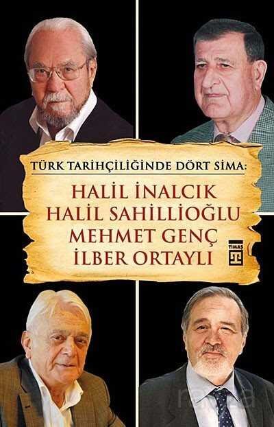 Türk Tarihçiliğinde Dört Sima: Halil İnalcık, Halil Sahillioğlu, Mehmet Genç, İlber Ortaylı - 1