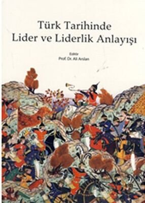 Türk Tarihinde Lider ve Liderlik Anlayışı - 1