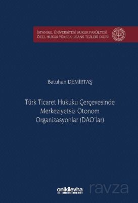 Türk Ticaret Hukuku Çerçevesinde Merkeziyetsiz Otonom Organizasyonlar (DAO'lar) İstanbul Üniversites - 1