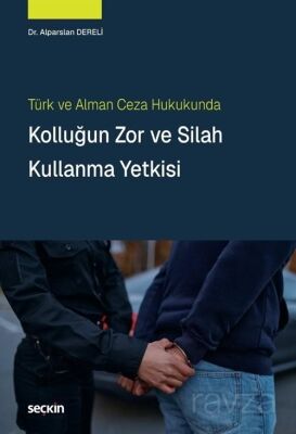 Türk ve Alman Ceza Hukukunda Kolluğun Zor ve Silah Kullanma Yetkisi - 1