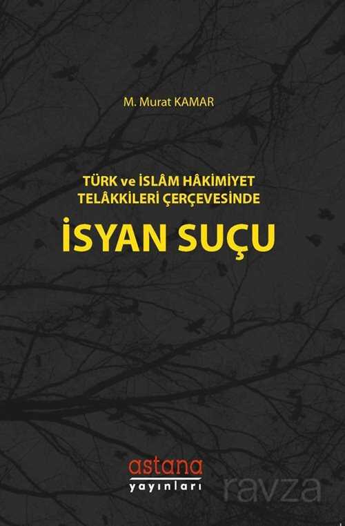 Türk ve İslam Hakimiyet Telakkileri Çerçevesinde İsyan Suçu - Astana Yayınları