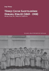 Türkçe Çocuk Gazetelerinde Osmanlı Kimliği (1869-1908): Ahlak, İlim, Dil, Tarih Ve Coğrafya - İstanbul Bilgi Üniversitesi Yayınları