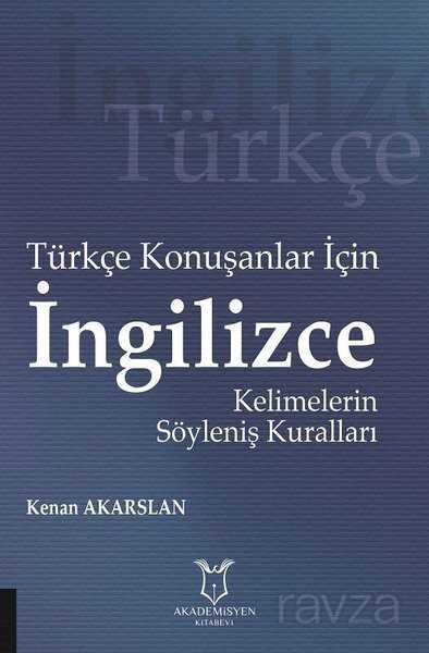 Türkçe Konuşanlar İçin İngilizce Kelimelerin Söyleniş Kuralları - Akademisyen Kitabevi