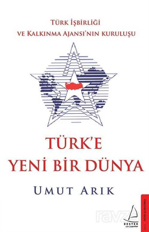 Türk'e Yeni Bir Dünya / Türk İşbirliği ve Kalkınma Ajansı'nın Kuruluşu - 3