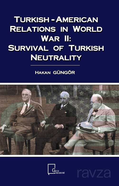 Turkish-American Relations in World War II: Survival of Turkish Neutrality - 1