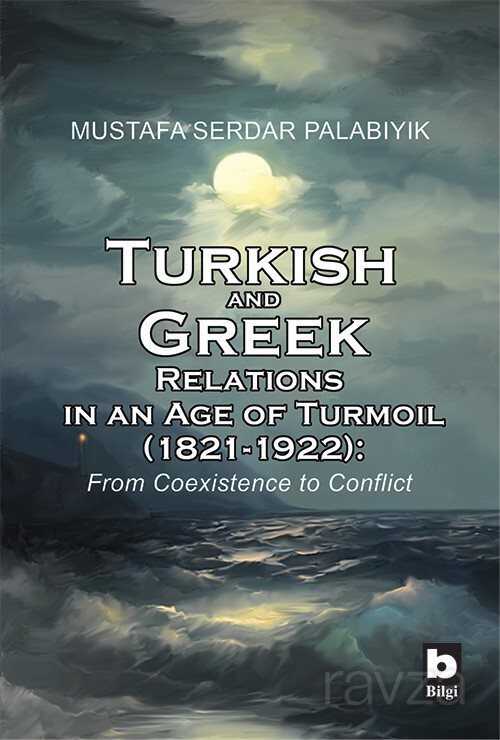 Turkish and Greek Relations in an Age of Turmoil (1821-1922) - Bilgi Yayınevi