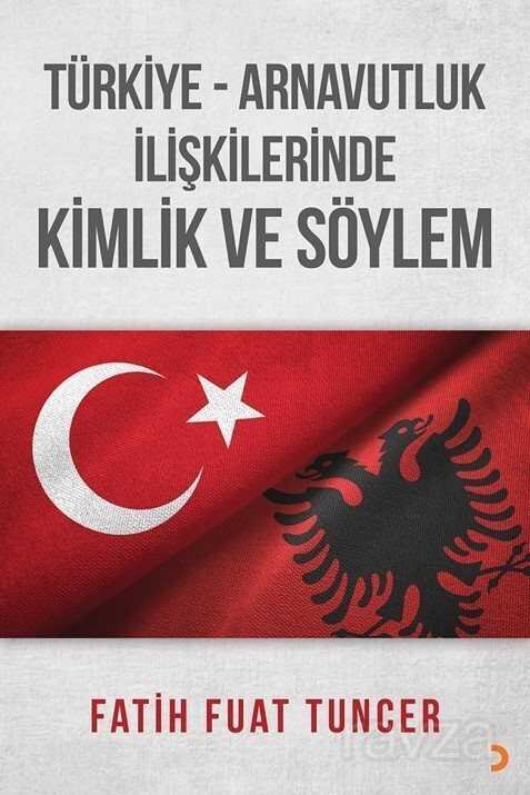 Türkiye Arnavutluk İlişkilerinde Kimlik ve Söylem - 1